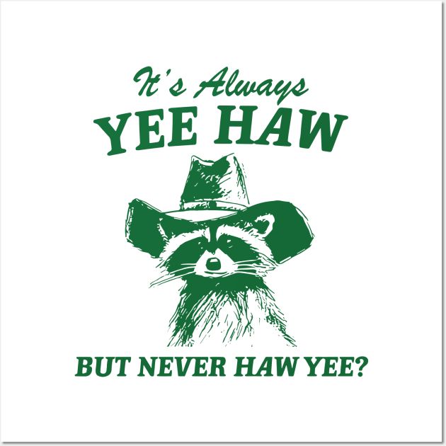 It's Always Yee Haw But Never Haw Yee - Yee Haw - Posters and Art Prints | TeePublic Cowboy Svg, Bullet Journal Month, Png Products, Panda Tshirt, Raccoon Funny, Yee Haw, Trash Panda, Meme Tshirts, Quote Cards