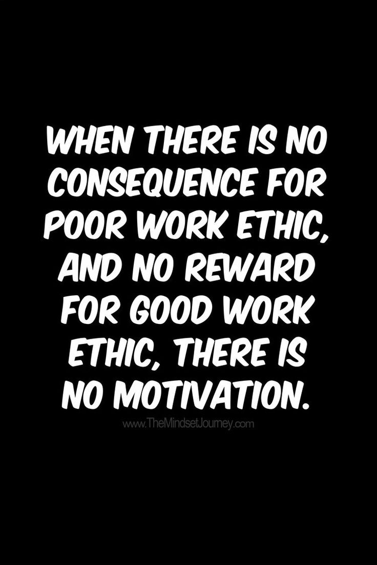 a quote that reads, when there is no consequent for poor work ethic and