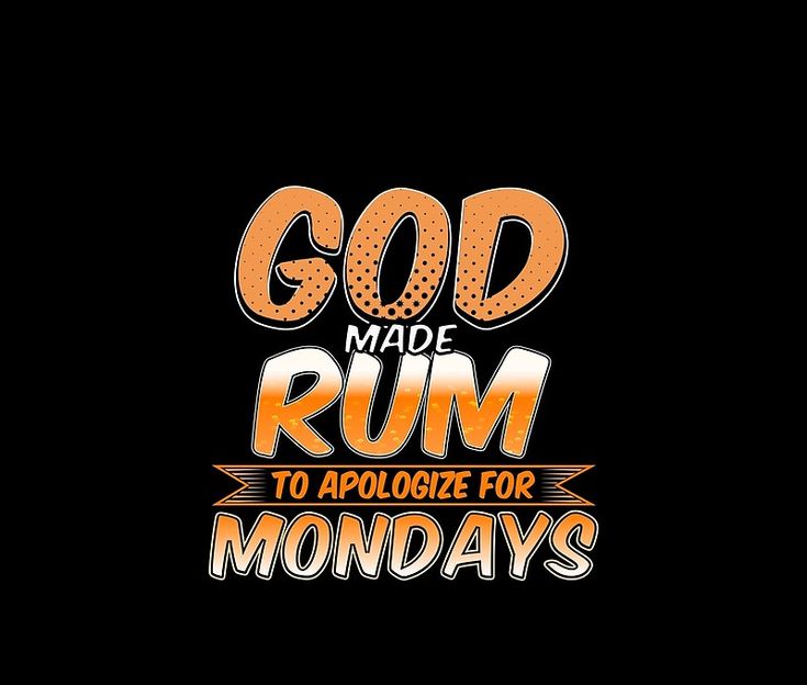 the words god made rum to apoloize for monday's on a black background