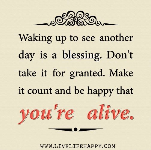 a quote that says waking up to see another day is a blessing don't take it