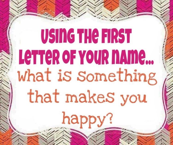 a sign that says, using the first letter of your name what is something that makes you happy?