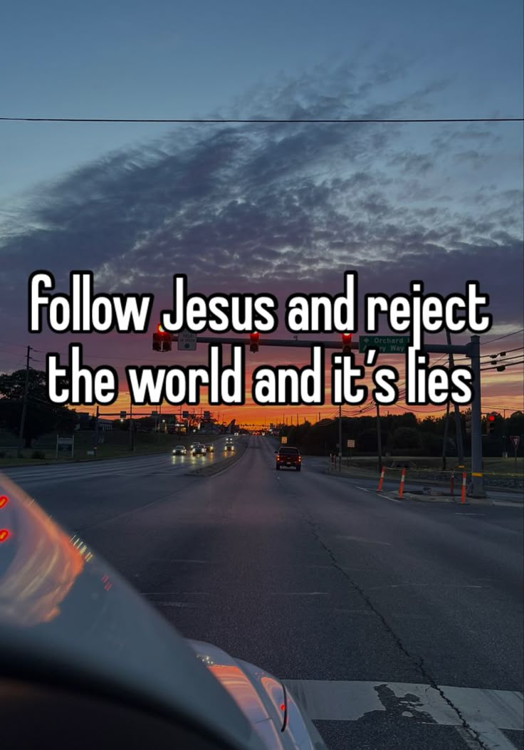 a car driving down the road at sunset with the words follow jesus and reflect the world and it's lies