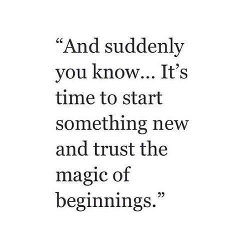 a quote that says and suddenly you know it's time to start something new and trust the magic of beginnings