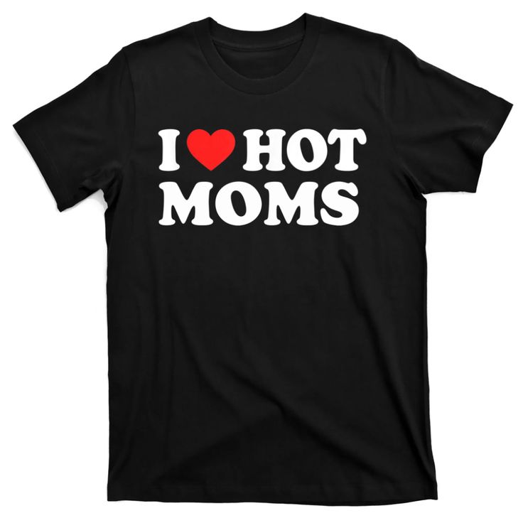 a black t - shirt with the words i love hot moms on it