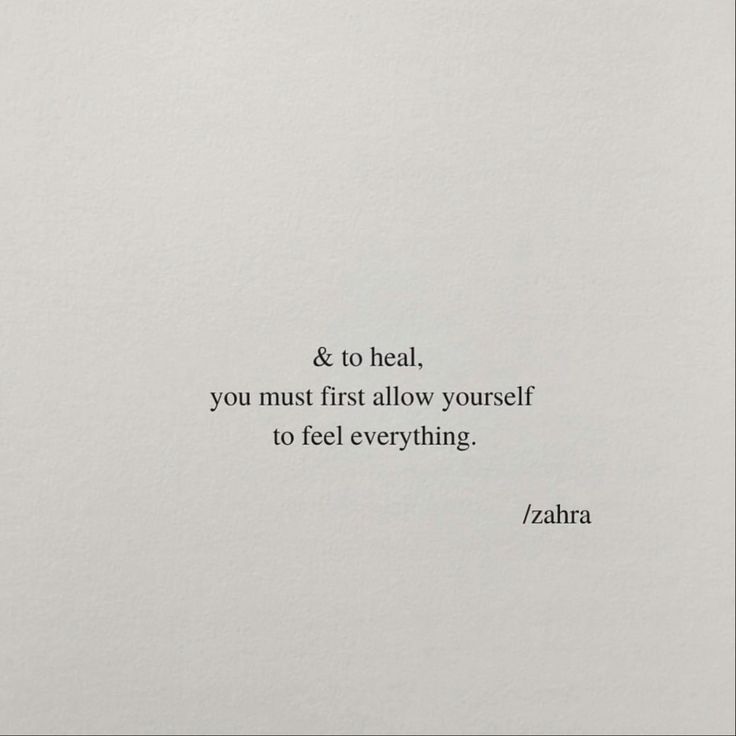 a white sheet with a black and white quote on it that says, & to heal, you must first allow yourself to feel everything