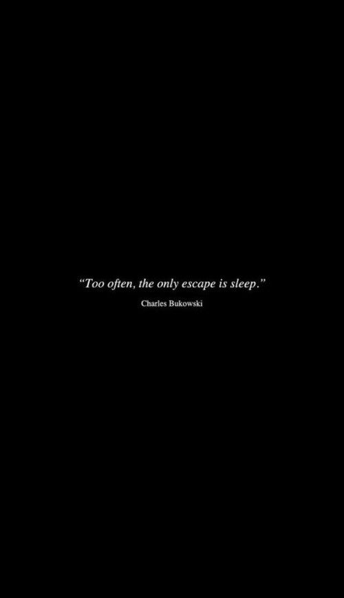 a black and white photo with the quote too often, the only escape is sleep