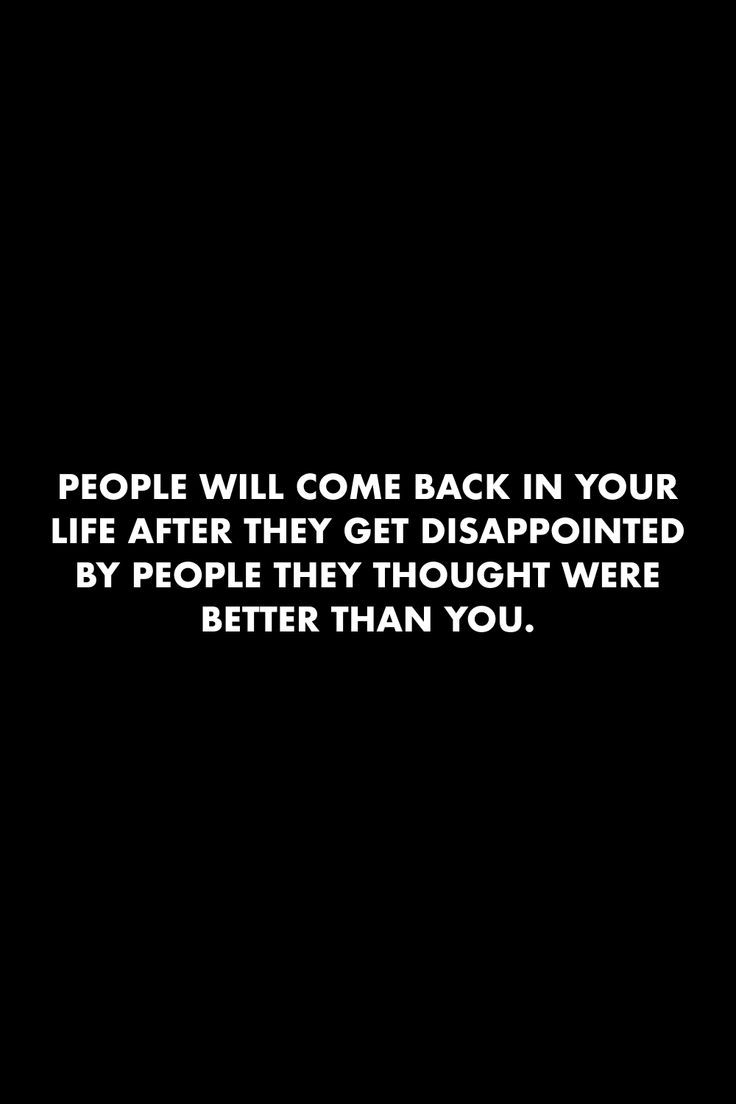 a black and white photo with the words people will come back in your life after they get disappointed by people they thought were better than you