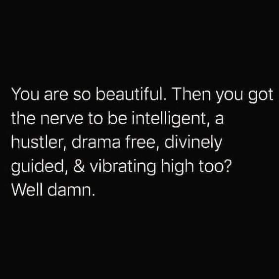 a black and white photo with the words you are so beautiful then you got the nerve to be intelligent, a huster, drama free, divinely guided, & vibrating high too?