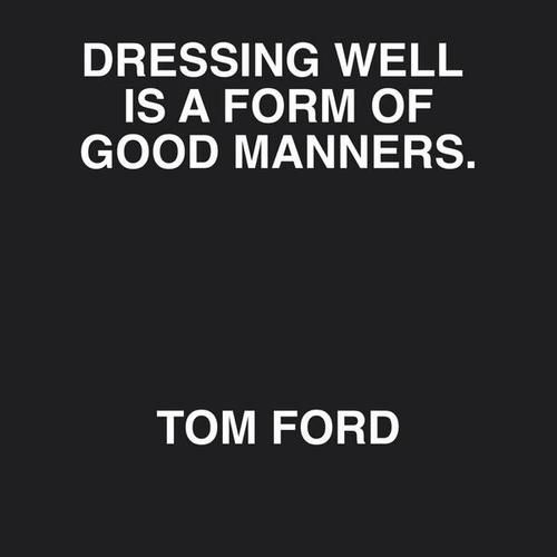 a quote from tom ford about dressing well is a form of good manners