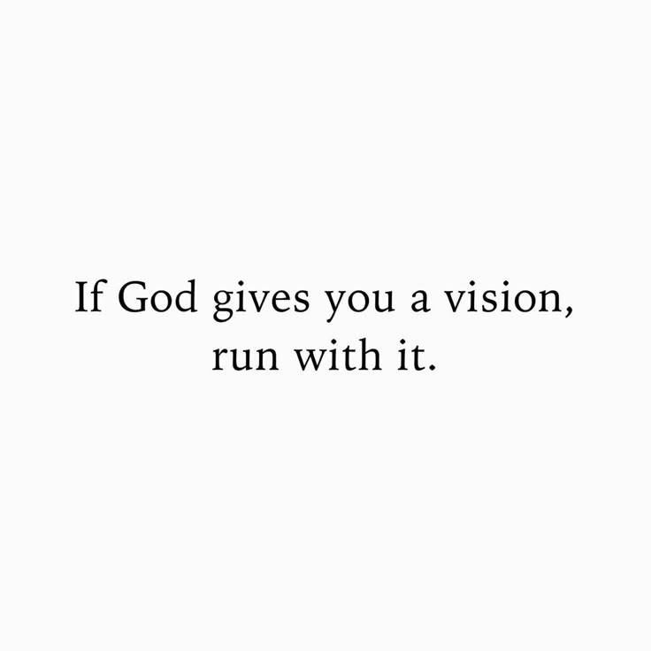 the words if god gives you a vision, run with it