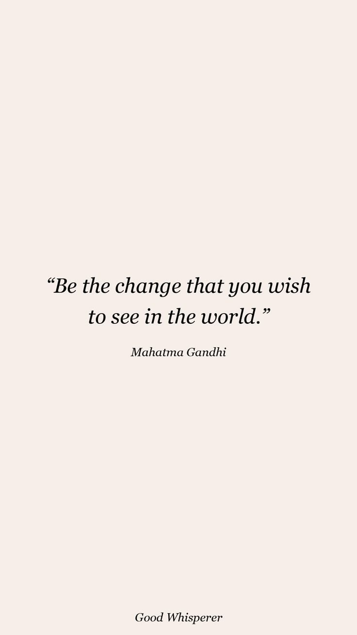 a quote that reads, be the change that you wish to see in the world