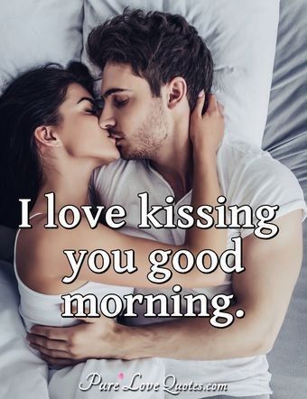 a man and woman kissing in bed with the caption i love kissing you good morning