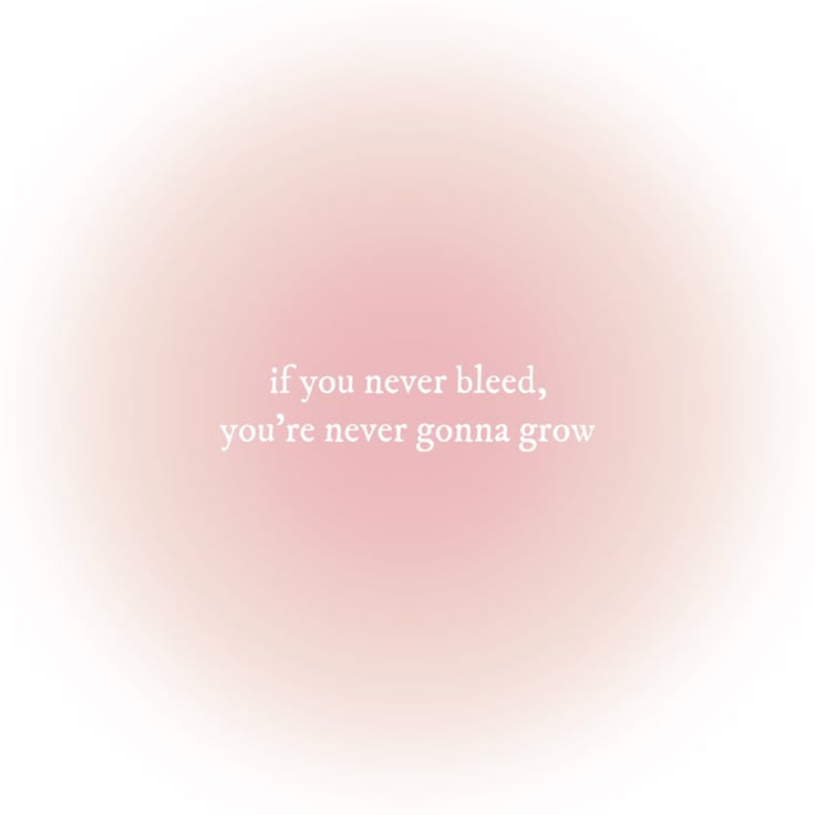 a pink background with the words if you never bleed, you're never going grow