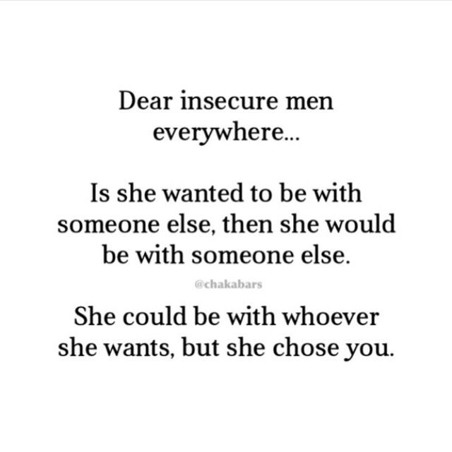 a poem with the words dear insecure men everywhere is she wanted to be with someone else, then she would be with someone else