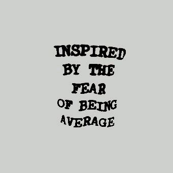 a black and white photo with the words inspired by the fear of being average on it