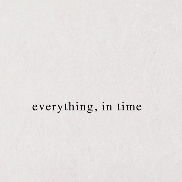 the words everything in time are written on white paper