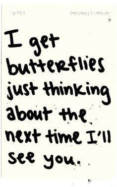 a piece of paper with the words i get butterflies just thinking about the next time i'll see you