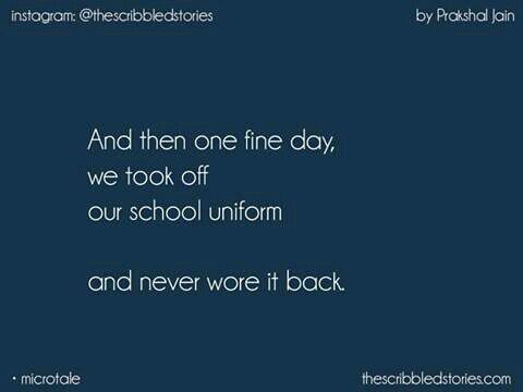 an image with the quote and then one fine day, we took off our school uniform and never were it back