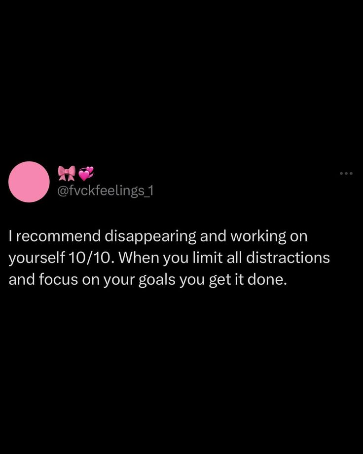 the text reads, i recommend disappuring and working on yourself 101 when you limit all distracts and focus on your goals you get it done