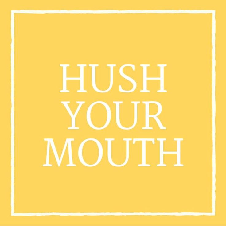 the words hush your mouth in white on a yellow background with an image of a square frame