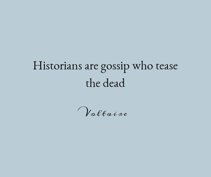 a quote that reads, historian are gossip who tease the dead voltasiane