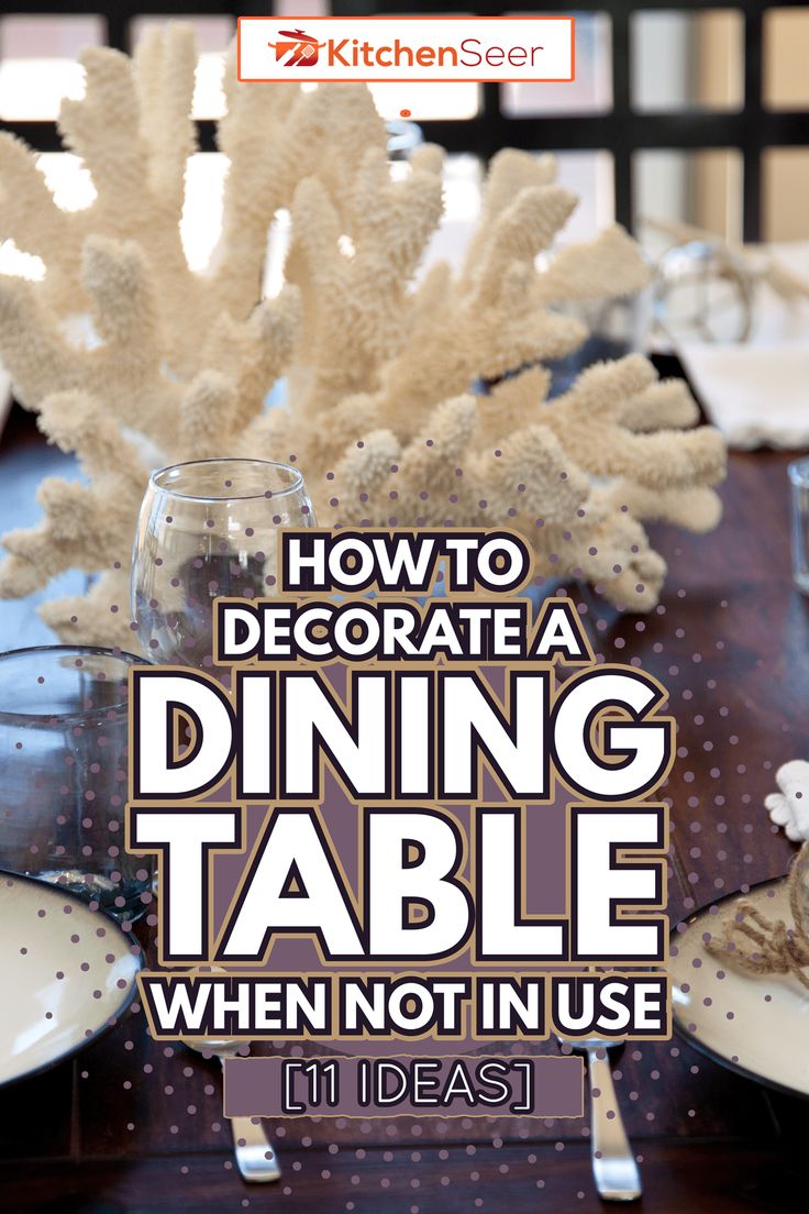 a dining table with white corals in the center and text overlaying how to decorate a dining table when not in use