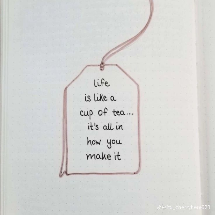 an open notebook with a handwritten quote on the front and back of it that says life is like a cup of tea, it's all in how you make it