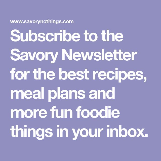 the words subscibe to the savory news letter for the best recipes, meal plans and more fun foodie things in your in your inbox