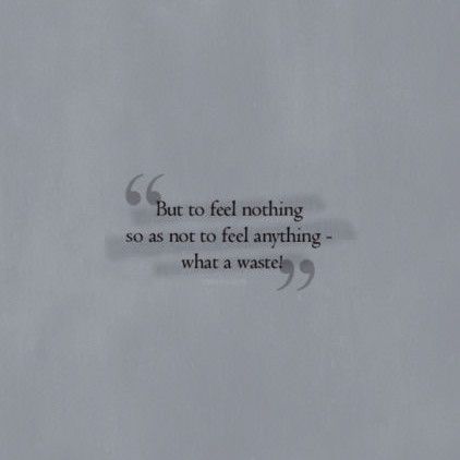 a piece of paper with a quote on it that says, but to feel nothing so as not to feel anything - what a waste