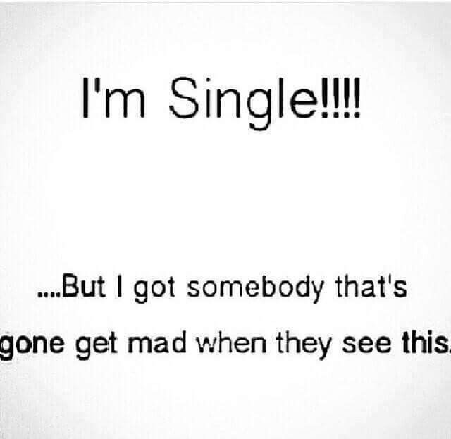 an image with the words i'm single but i got somebody that's gone get mad when they see this