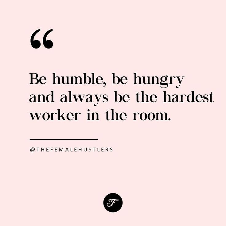 a quote that reads be humble, be hungry and always be the hardest worker in the room