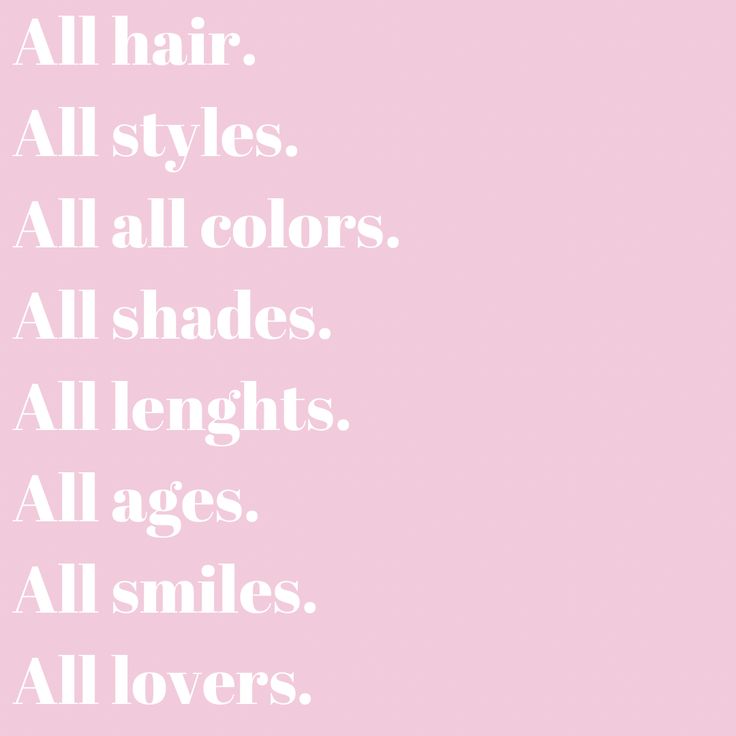 a pink poster with the words all hair styles all colors all shades all lengths all ages all smiles all lovers