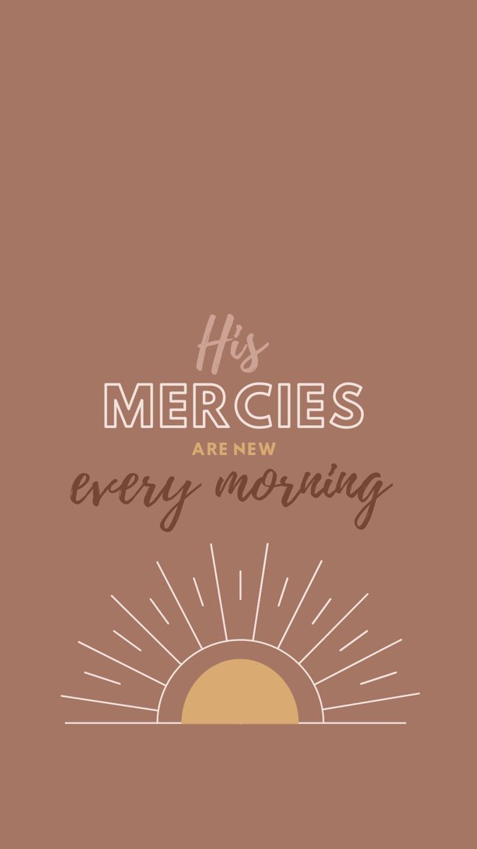 a brown background with the words, his mercies are new every morning