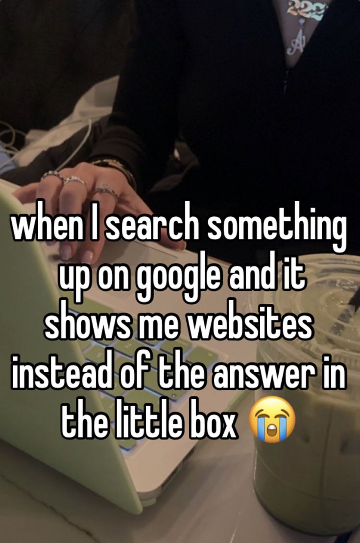 a woman typing on her laptop with the caption when i search something up on google and it shows me website instead of the answers in the little box