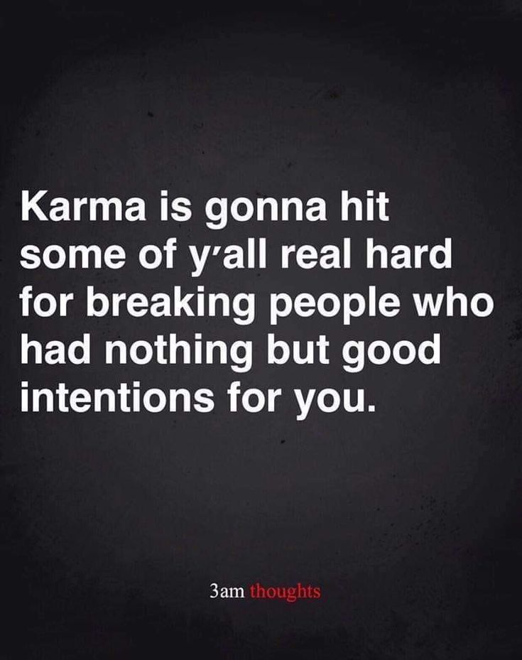 the quote karma is going hit some of y'all real hard for breaking people who had nothing but good intentionss for you