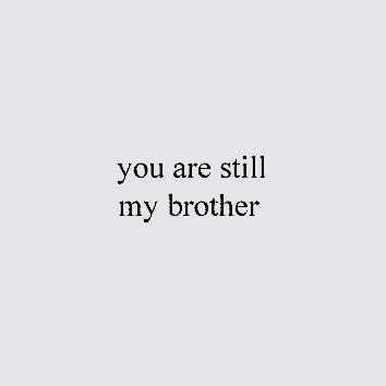 the words you are still my brother on a white background