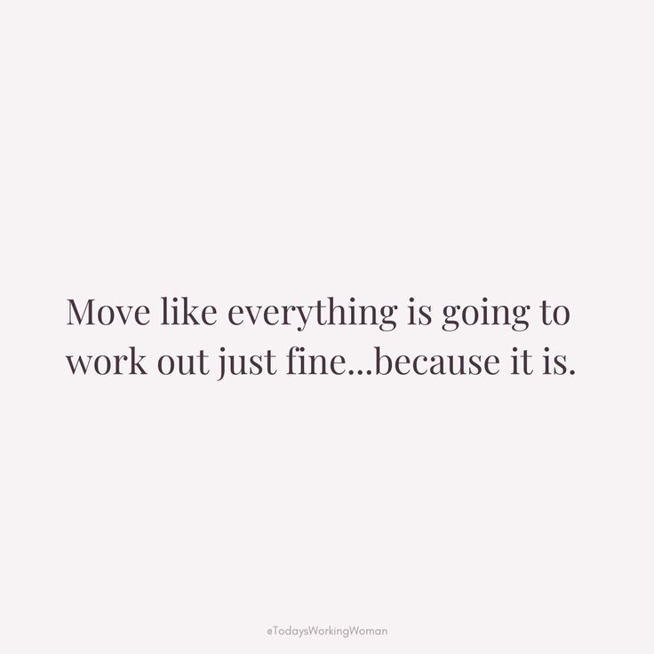 a quote that says move like everything is going to work out just fine because it is