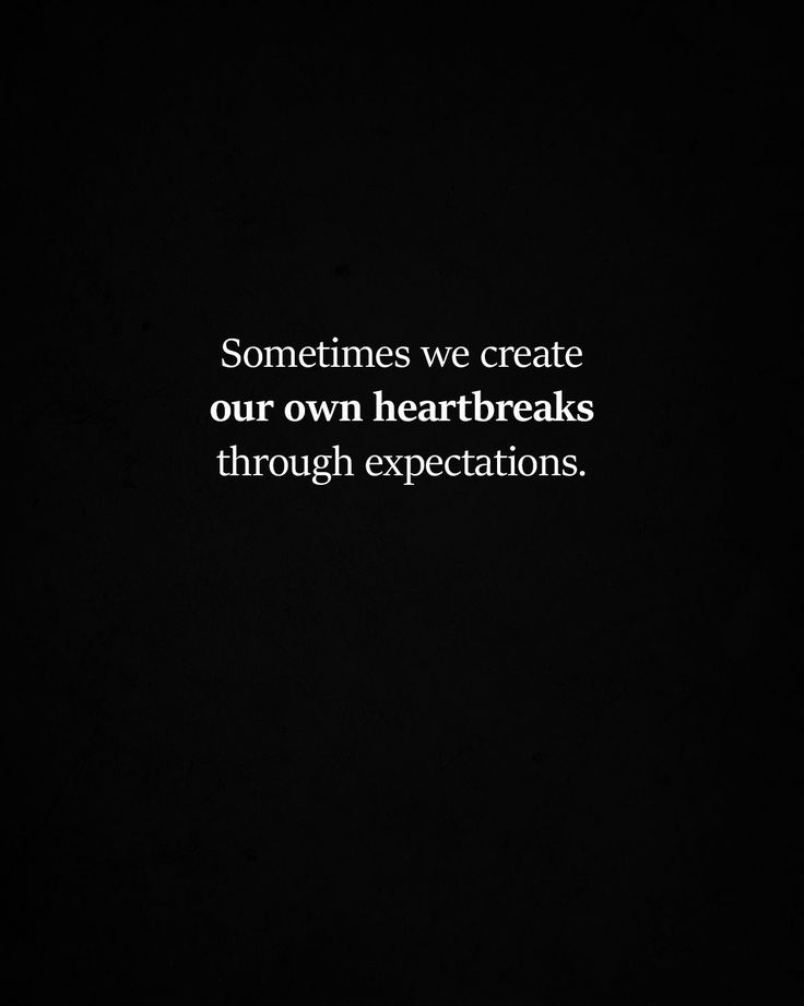 someones we create our own heartbreaks through expectations