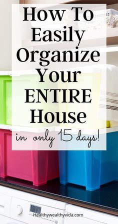 colorful bins with text overlay how to easily organize your entire house in only 15 days