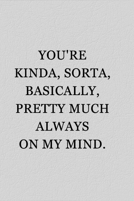 the words you're kinda, sorta, basically pretty much always on my mind