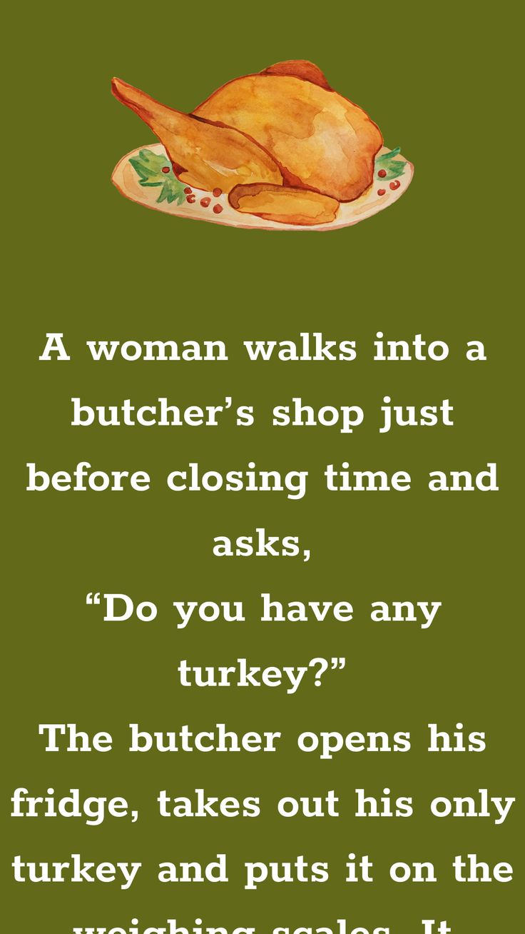 A woman walks into a butcher’s shop just before closing time and asks, “Do you have any turkey?” The butcher opens his fridge, takes out his only turkey... Funny Turkey Pictures, Turkey Jokes, Funniest Jokes, Sweet Sayings, Witty One Liners, Daily Jokes, Funny Turkey, Funny Long Jokes, Hilarious Jokes