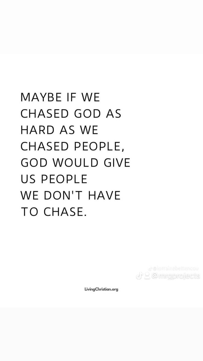 a quote that reads maybe if we chased god as hard as we chase people, god would