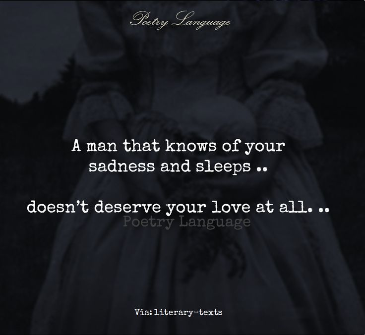 A man that knows of your sadness and sleeps...doesn't deserve your love at all.. Poetry Language, Literary Text, The Words, Great Quotes, Beautiful Words, True Quotes, Relationship Quotes, Wise Words, Favorite Quotes