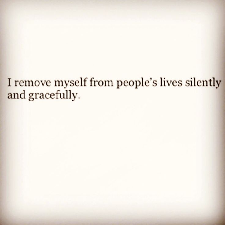 an image of a quote that says i remove myself from people's lives silently and gracefully