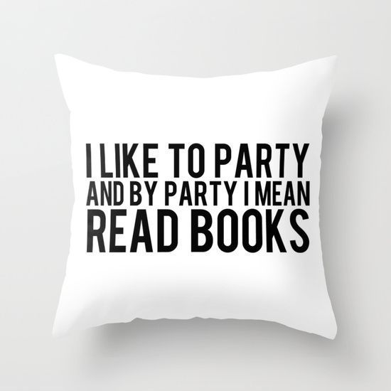 i like to party and by party i mean read books throw pillow