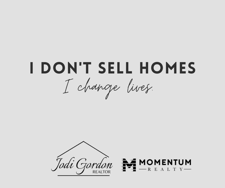 the words i don't sell homes, i change lives and momentum realty