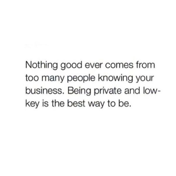 a white background with the words nothing good ever comes from too many people know your business being private and low key is the best way to be