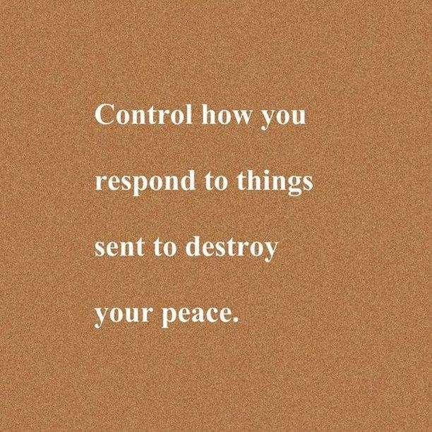 the words control how you respond to things sent to destroy your peace