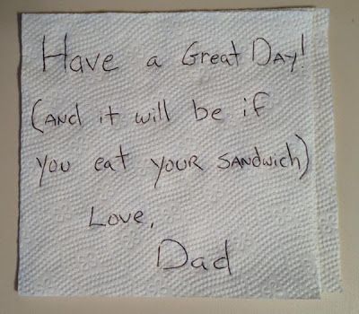 a piece of paper with the words have a great day and it will be if you eat your sandwich love dad