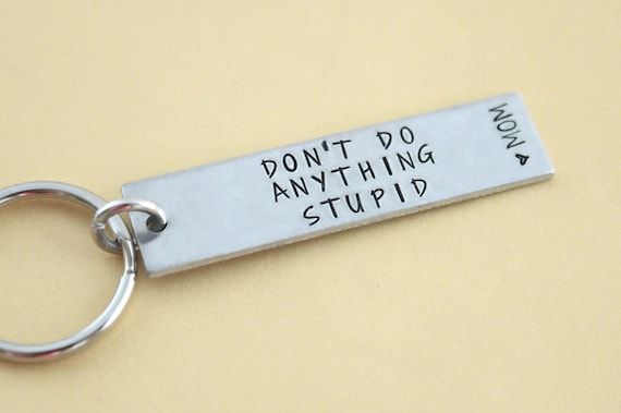 As great as they are, what teen son or daughter doesn't need a little reminder to not do anything stupid?  This keychain stamped with "Don't do anything stupid (heart) Mom" is a fun gift for a teen or new driver.  You may also choose (heart) dad instead.  Your teen driver will get behind the wheel with your good wishes when you give them this hand stamped keychain. Your gift will arrive in a white box with bow, ready to give.  The other keychains shown above are available at the links below.HOW Drive Safe Keychain, Teen Gifts, Teen Driver, Sweet 16 Gifts, Gifts For Teen Boys, Hand Stamped Keychain, Distance Gifts, Boy Gifts